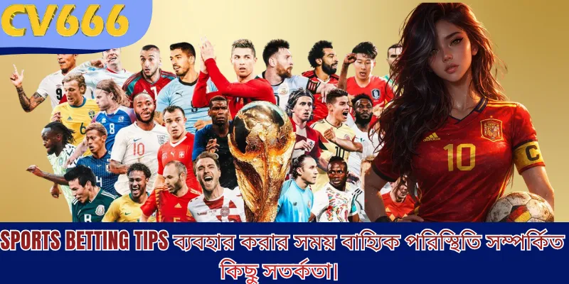 Sports Betting Tips ব্যবহার করার সময় বাহ্যিক পরিস্থিতি সম্পর্কিত কিছু সতর্কতা।